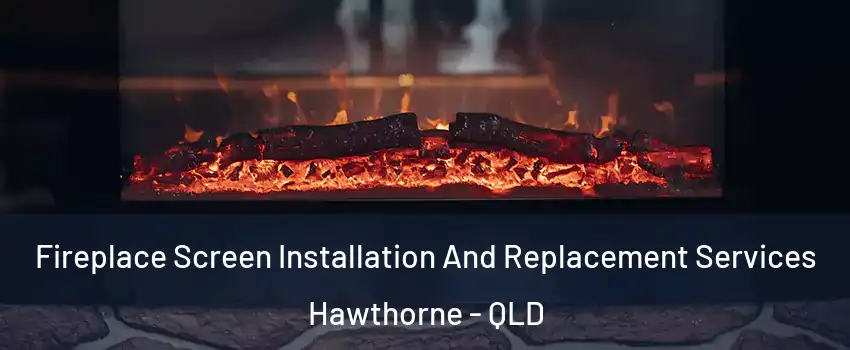 Fireplace Screen Installation And Replacement Services Hawthorne - QLD