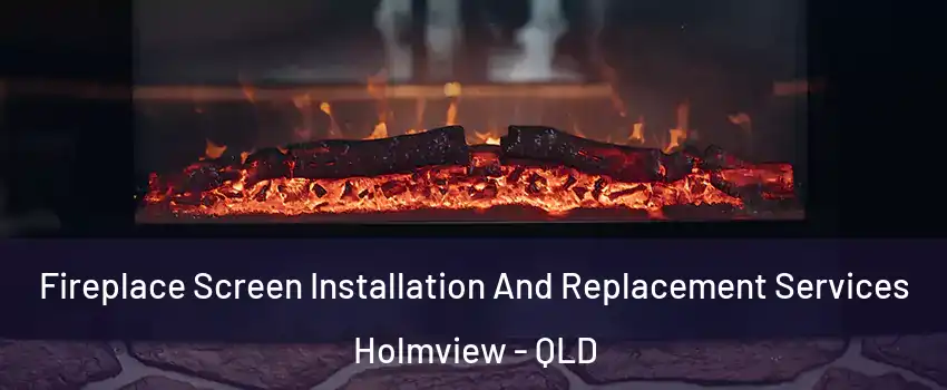 Fireplace Screen Installation And Replacement Services Holmview - QLD