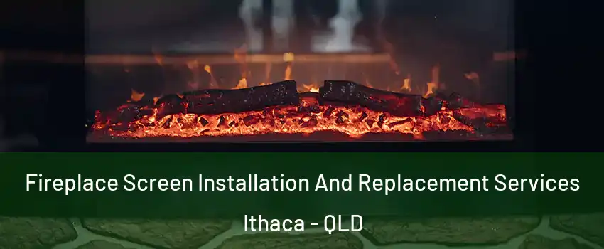 Fireplace Screen Installation And Replacement Services Ithaca - QLD