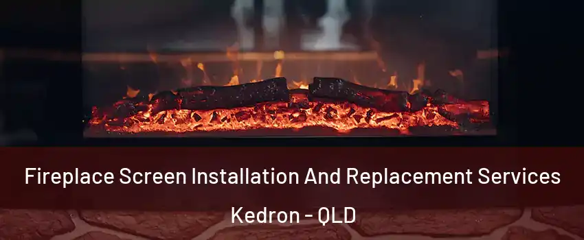 Fireplace Screen Installation And Replacement Services Kedron - QLD