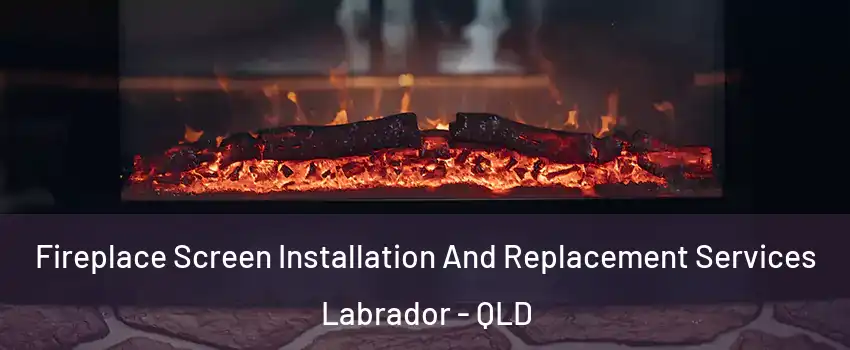 Fireplace Screen Installation And Replacement Services Labrador - QLD