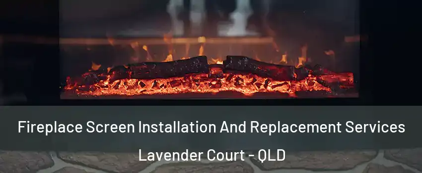 Fireplace Screen Installation And Replacement Services Lavender Court - QLD