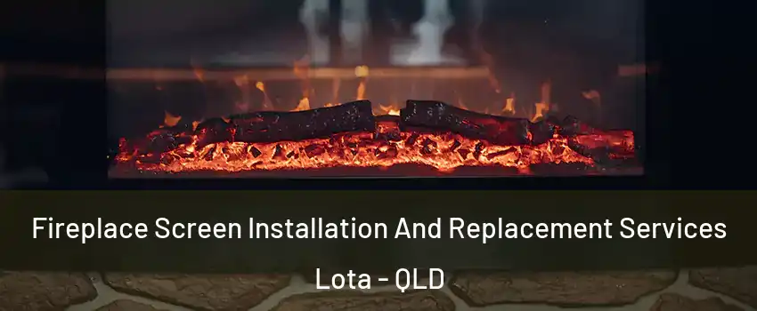 Fireplace Screen Installation And Replacement Services Lota - QLD