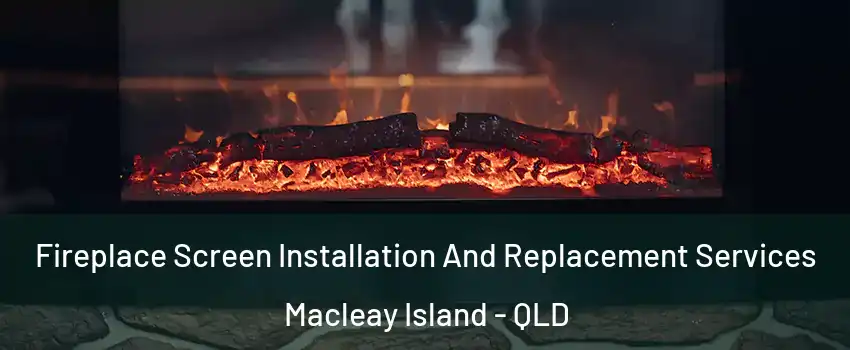Fireplace Screen Installation And Replacement Services Macleay Island - QLD