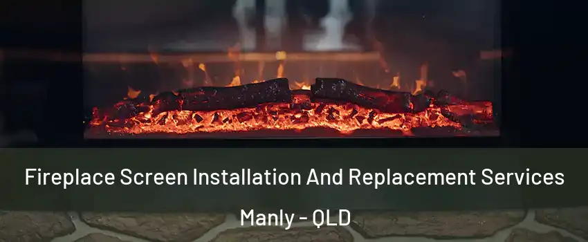 Fireplace Screen Installation And Replacement Services Manly - QLD