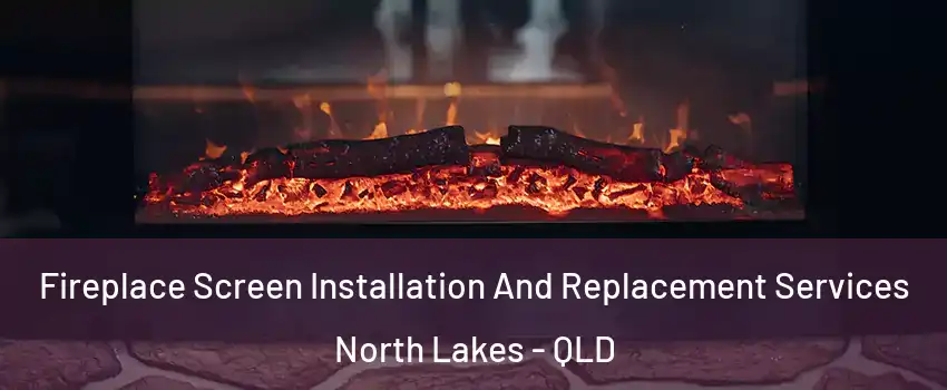 Fireplace Screen Installation And Replacement Services North Lakes - QLD