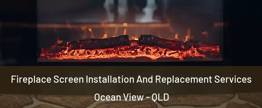 Fireplace Screen Installation And Replacement Services Ocean View - QLD
