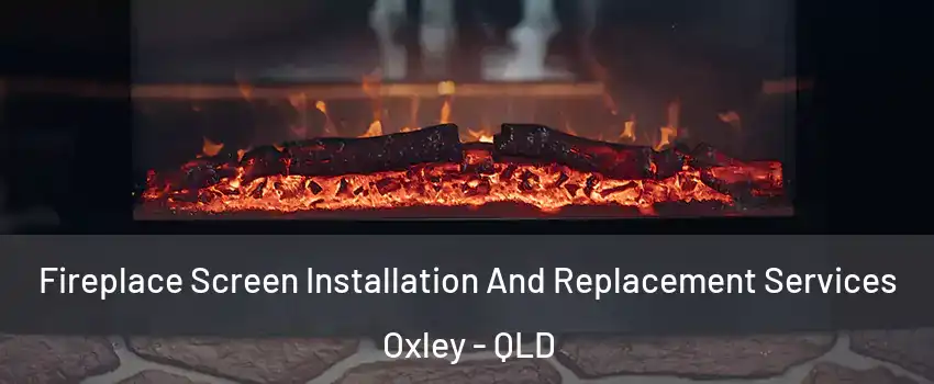 Fireplace Screen Installation And Replacement Services Oxley - QLD