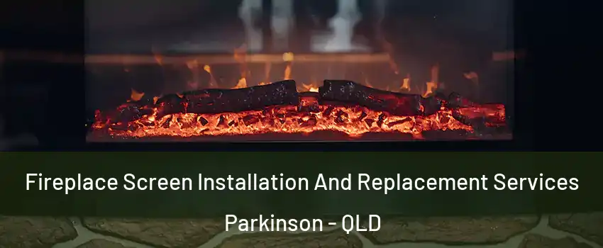  Fireplace Screen Installation And Replacement Services Parkinson - QLD