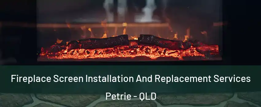 Fireplace Screen Installation And Replacement Services Petrie - QLD