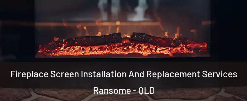 Fireplace Screen Installation And Replacement Services Ransome - QLD