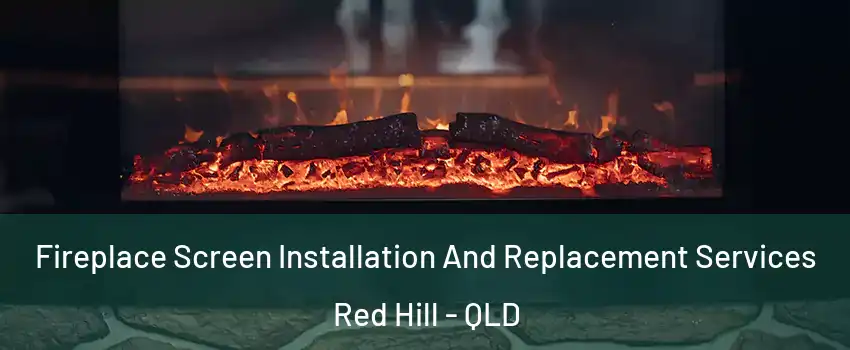Fireplace Screen Installation And Replacement Services Red Hill - QLD