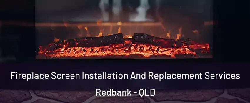 Fireplace Screen Installation And Replacement Services Redbank - QLD