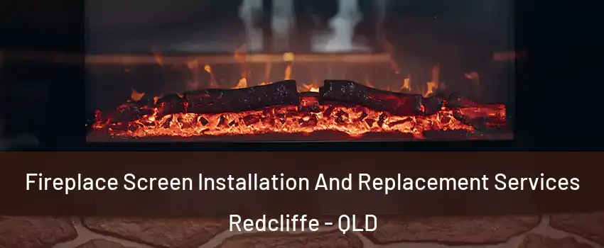 Fireplace Screen Installation And Replacement Services Redcliffe - QLD