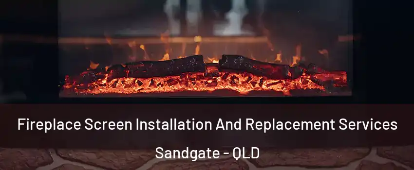 Fireplace Screen Installation And Replacement Services Sandgate - QLD