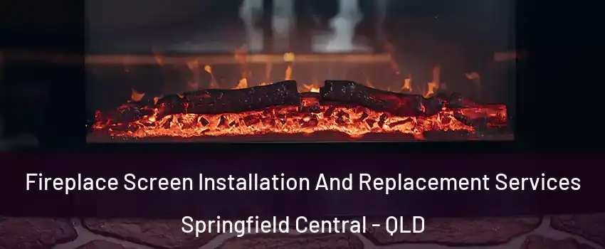 Fireplace Screen Installation And Replacement Services Springfield Central - QLD