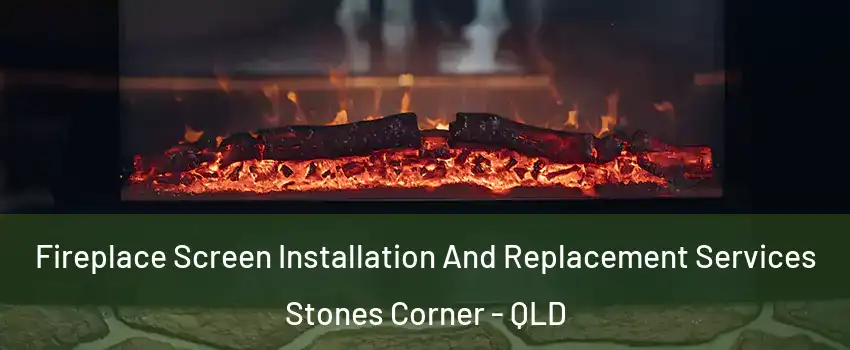 Fireplace Screen Installation And Replacement Services Stones Corner - QLD