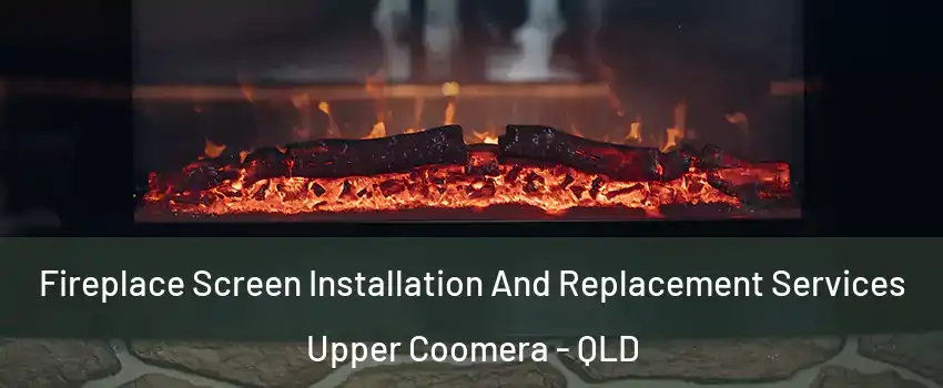 Fireplace Screen Installation And Replacement Services Upper Coomera - QLD