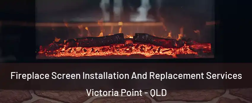 Fireplace Screen Installation And Replacement Services Victoria Point - QLD