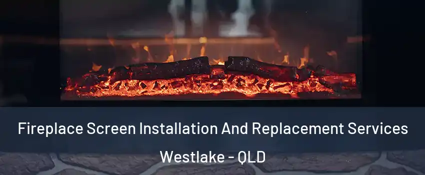 Fireplace Screen Installation And Replacement Services Westlake - QLD