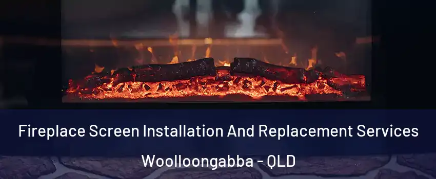 Fireplace Screen Installation And Replacement Services Woolloongabba - QLD