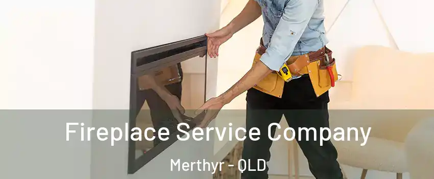 Fireplace Service Company Merthyr - QLD