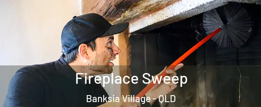 Fireplace Sweep Banksia Village - QLD