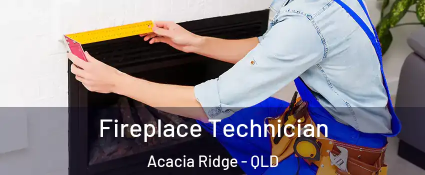 Fireplace Technician Acacia Ridge - QLD