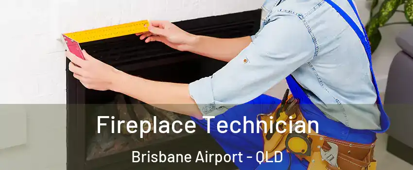  Fireplace Technician Brisbane Airport - QLD