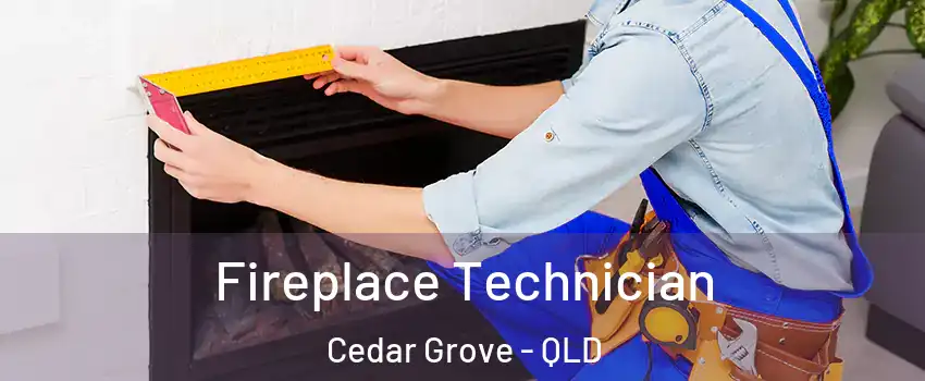 Fireplace Technician Cedar Grove - QLD