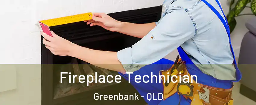Fireplace Technician Greenbank - QLD