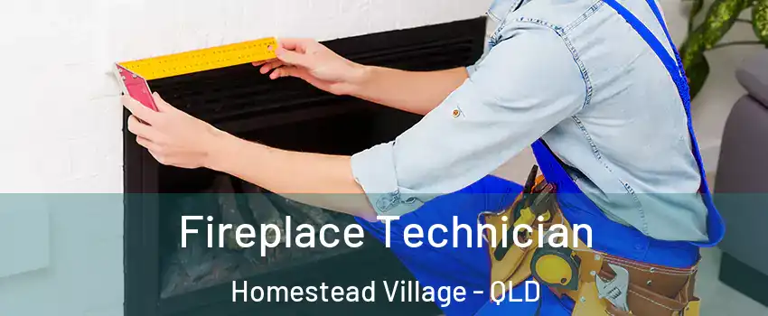 Fireplace Technician Homestead Village - QLD