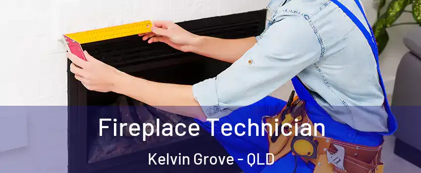  Fireplace Technician Kelvin Grove - QLD