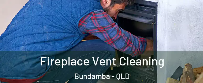 Fireplace Vent Cleaning Bundamba - QLD