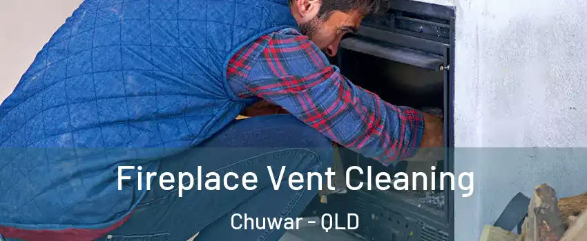 Fireplace Vent Cleaning Chuwar - QLD