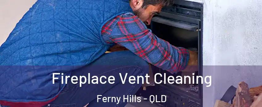 Fireplace Vent Cleaning Ferny Hills - QLD