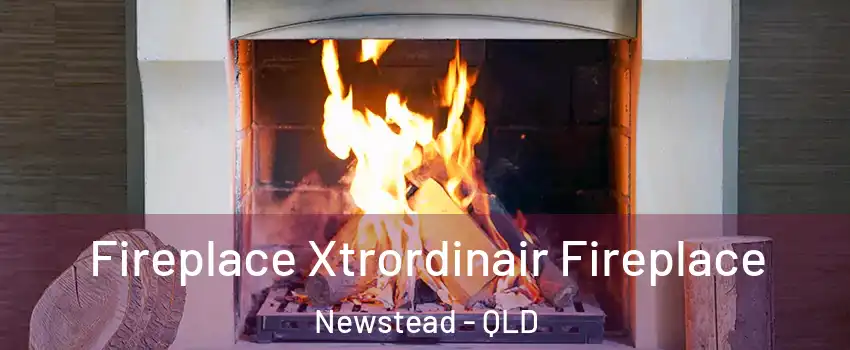  Fireplace Xtrordinair Fireplace Newstead - QLD