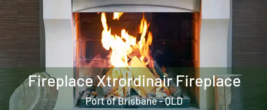  Fireplace Xtrordinair Fireplace Port of Brisbane - QLD