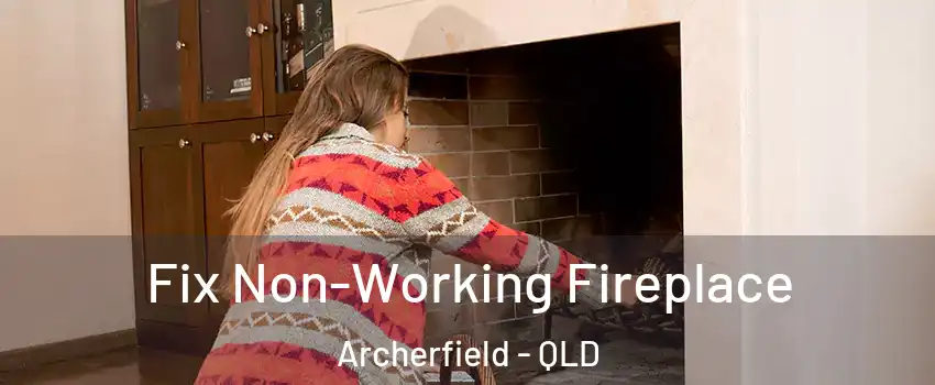 Fix Non-Working Fireplace Archerfield - QLD