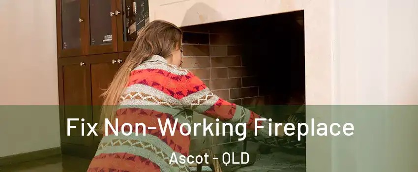 Fix Non-Working Fireplace Ascot - QLD