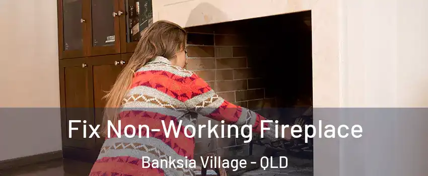  Fix Non-Working Fireplace Banksia Village - QLD