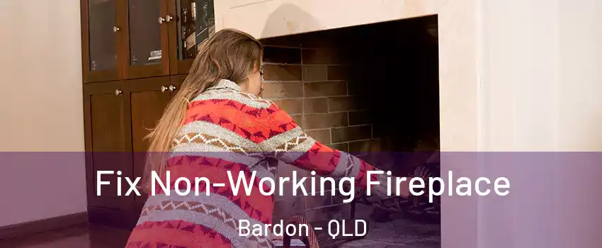 Fix Non-Working Fireplace Bardon - QLD