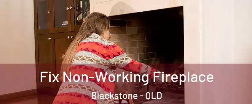 Fix Non-Working Fireplace Blackstone - QLD