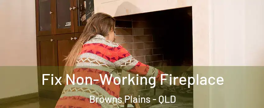 Fix Non-Working Fireplace Browns Plains - QLD