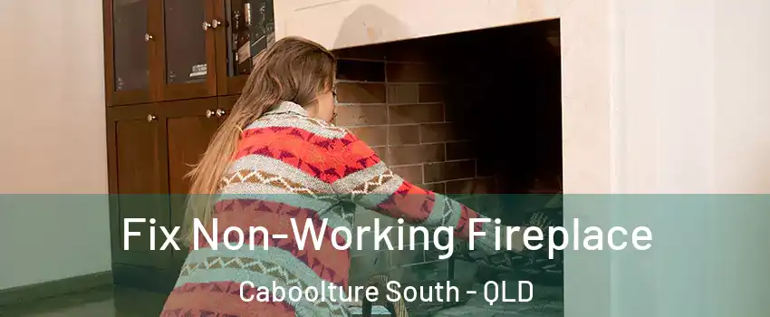 Fix Non-Working Fireplace Caboolture South - QLD