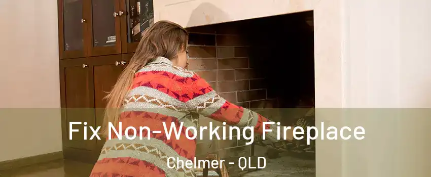 Fix Non-Working Fireplace Chelmer - QLD