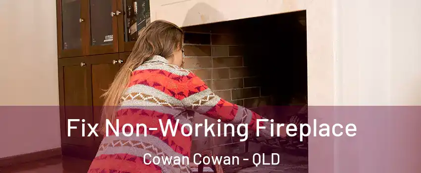 Fix Non-Working Fireplace Cowan Cowan - QLD