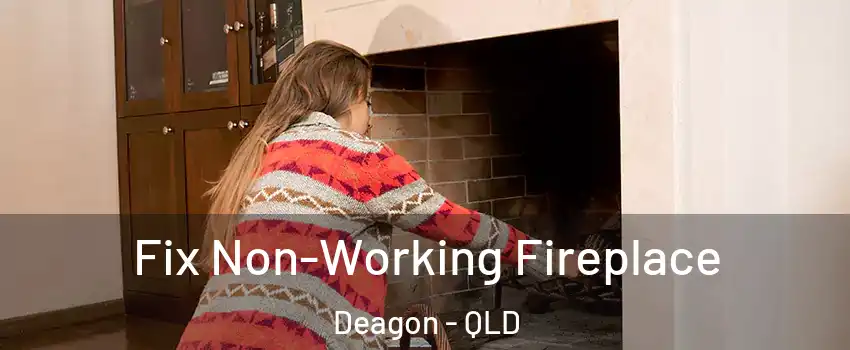 Fix Non-Working Fireplace Deagon - QLD