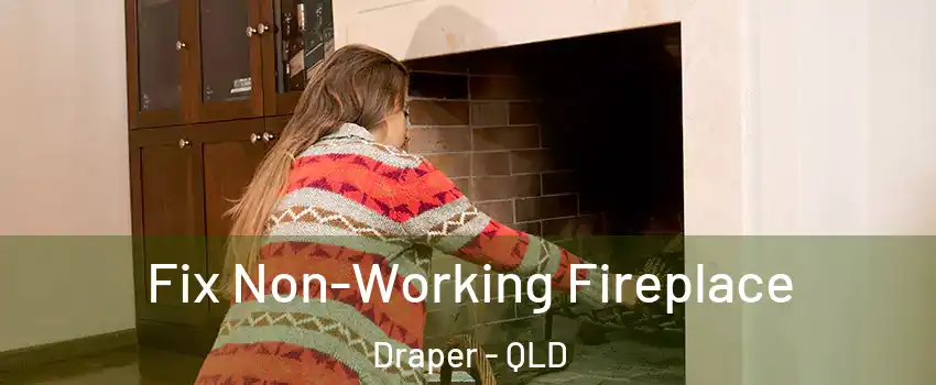 Fix Non-Working Fireplace Draper - QLD