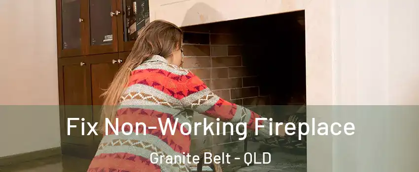 Fix Non-Working Fireplace Granite Belt - QLD